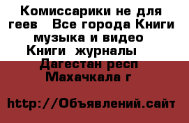 Комиссарики не для геев - Все города Книги, музыка и видео » Книги, журналы   . Дагестан респ.,Махачкала г.